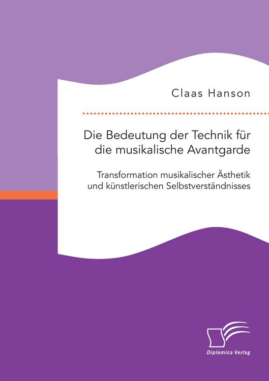 Produktbild: Die Bedeutung der Technik f&uuml;r die musikalische Avantgarde: Transformation musikalischer &Auml;sthetik und k&uuml;nstlerischen Selbstverst&auml;ndnisses