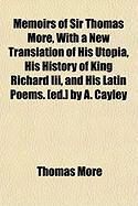 Produktbild: Memoirs of Sir Thomas More, with a New Translation of His Utopia, His History of King Richard III, and His Latin Poems. [Ed.] by A. Cayley