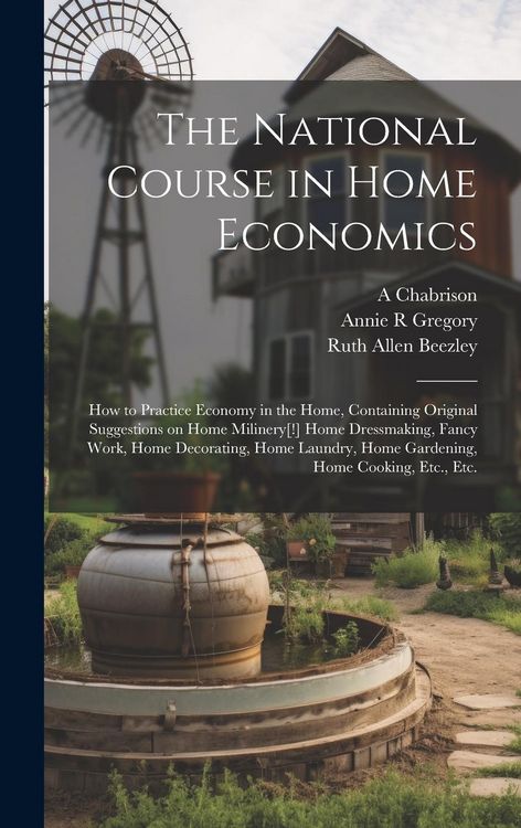 Produktbild: The National Course in Home Economics; How to Practice Economy in the Home, Containing Original Suggestions on Home Milinery[!] Home Dressmaking, Fanc