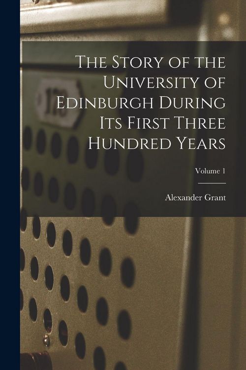 Produktbild: The Story of the University of Edinburgh During Its First Three Hundred Years; Volume 1
