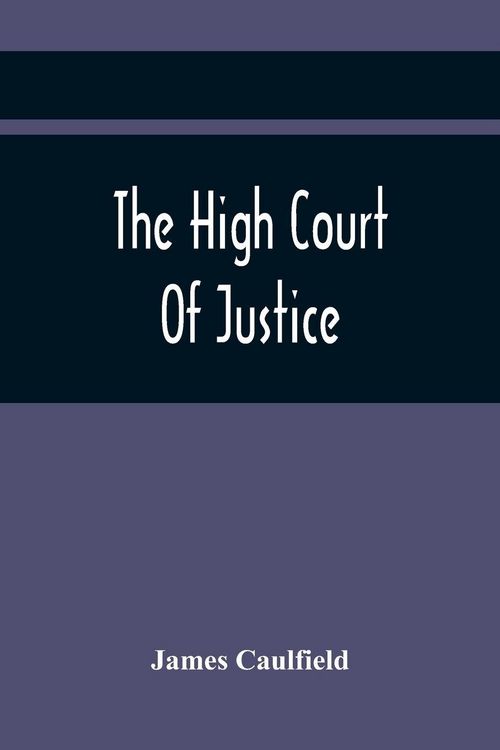 Produktbild: The High Court Of Justice; Comprising Memoirs Of The Principal Persons, Who Sat In Judgment On King Charles The First, And Signed His Death-Warrant, T