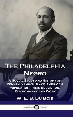 Produktbild: Philadelphia Negro: A Social Study and History of Pennsylvania's Black American Population; their Education, Environment and Work