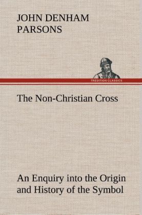 Produktbild: The Non-Christian Cross An Enquiry into the Origin and History of the Symbol Eventually Adopted as That of Our Religion