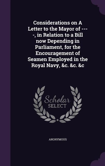 Produktbild: Considerations on A Letter to the Mayor of ----, in Relation to a Bill now Depending in Parliament, for the Encouragement of Seamen Employed in the Ro