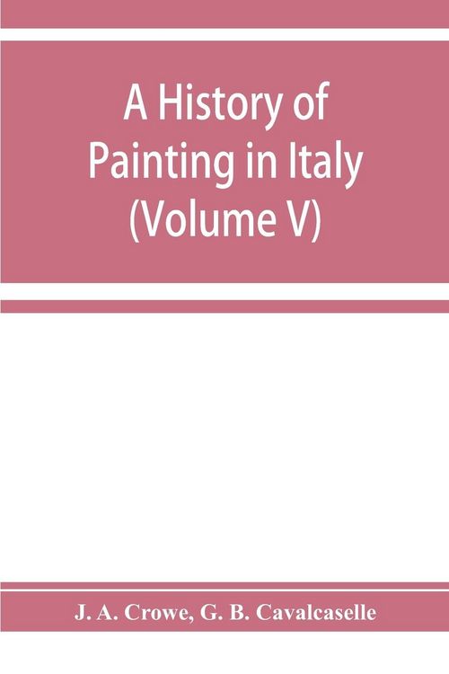 Produktbild: A history of painting in Italy; Umbria, Florence and Siena from the second to the sixteenth century (Volume V)