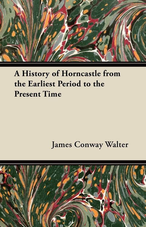 Produktbild: A History of Horncastle from the Earliest Period to the Present Time