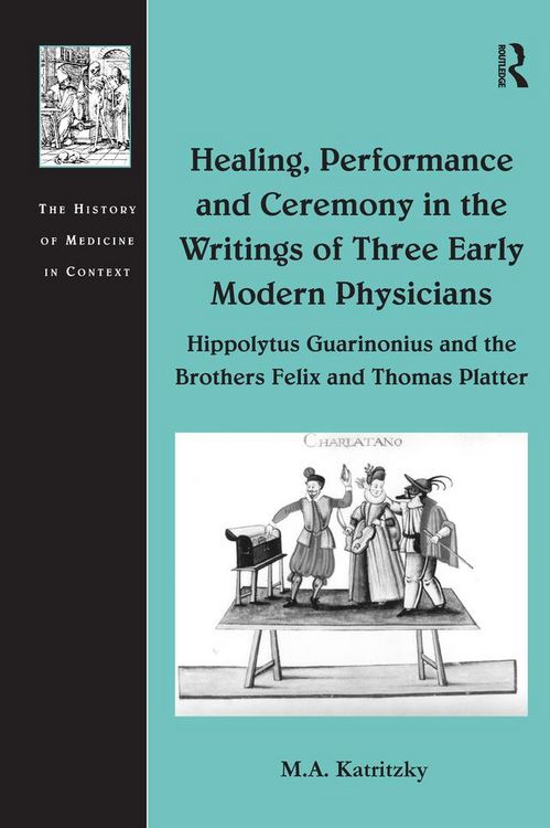 Produktbild: Healing, Performance and Ceremony in the Writings of Three Early Modern Physicians: Hippolytus Guarinonius and the Brothers Felix and Thomas Platter