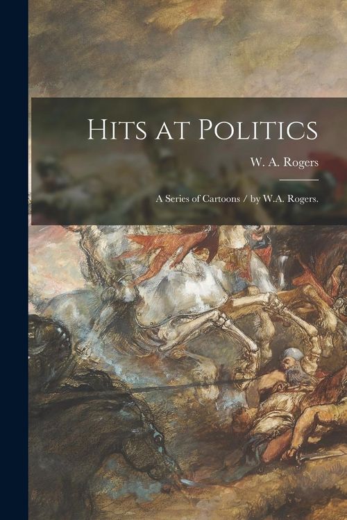 Produktbild: Hits at Politics: a Series of Cartoons / by W.A. Rogers.