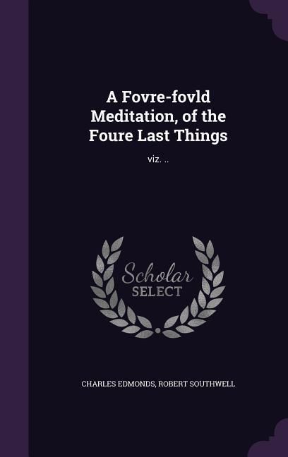 Produktbild: A Fovre-fovld Meditation, of the Foure Last Things