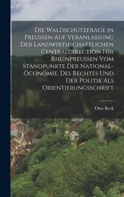 Produktbild: Die Waldschutzfrage in Preu&szlig;en auf Veranlassung der Landwirthschaftlichen Centraldirection f&uuml;r Rheinpreu&szlig;en vom Standpunkte der National-&ouml;conomie, des