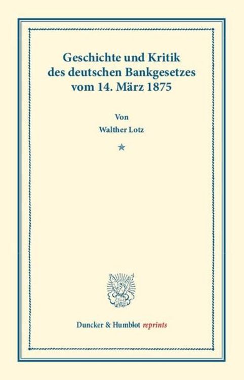 Produktbild: Geschichte und Kritik des deutschen Bankgesetzes vom 14. M&auml;rz 1875.