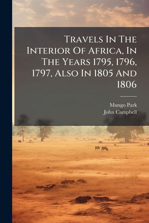 Produktbild: Travels In The Interior Of Africa, In The Years 1795, 1796, 1797, Also In 1805 And 1806