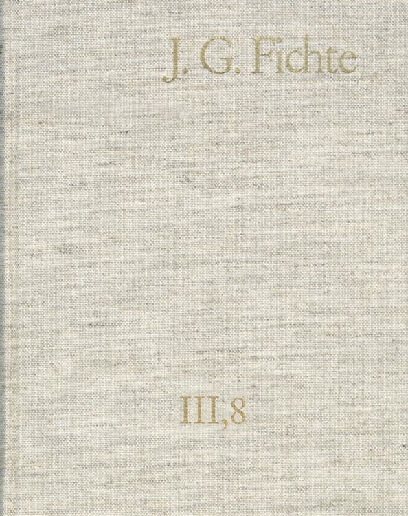 Produktbild: Johann Gottlieb Fichte: Gesamtausgabe / Reihe III: Briefe. Band 8: Briefe 1812-1814; Anhang 1815-1818; Nachtr&auml;ge 1789-1810