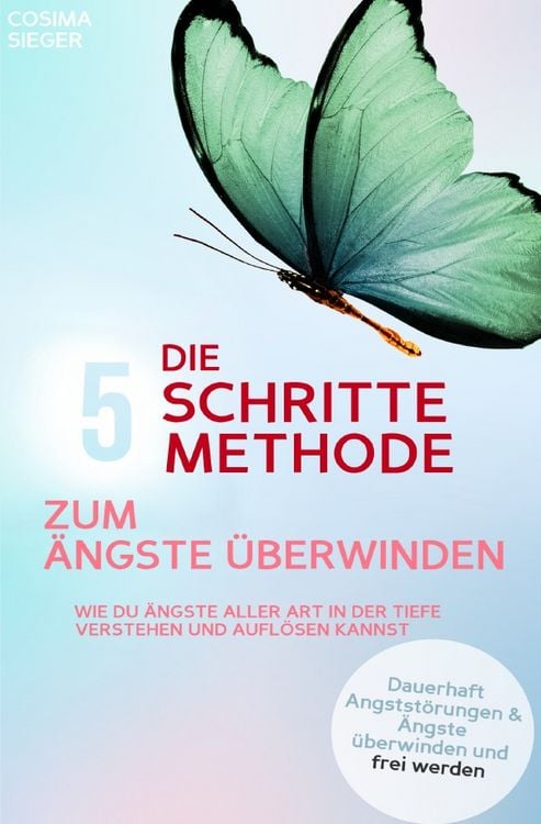 Produktbild: DIE 5 SCHRITTE METHODE ZUM &Auml;NGSTE &Uuml;BERWINDEN: Wie Du &Auml;ngste aller Art in der Tiefe verstehen und aufl&ouml;sen kannst