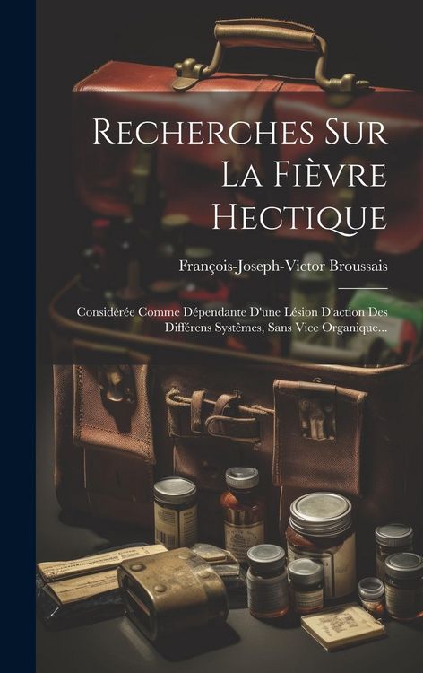 Produktbild: Recherches Sur La Fi&egrave;vre Hectique: Consid&eacute;r&eacute;e Comme D&eacute;pendante D'une L&eacute;sion D'action Des Diff&eacute;rens Syst&ecirc;mes, Sans Vice Organique...