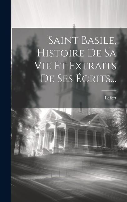 Produktbild: Saint Basile, Histoire De Sa Vie Et Extraits De Ses &Eacute;crits...