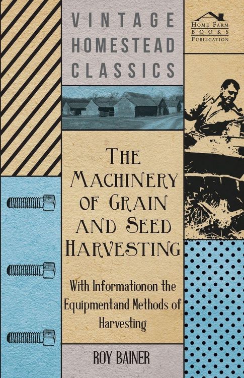 Produktbild: The Machinery of Grain and Seed Harvesting - With Information on the Equipment and Methods of Harvesting
