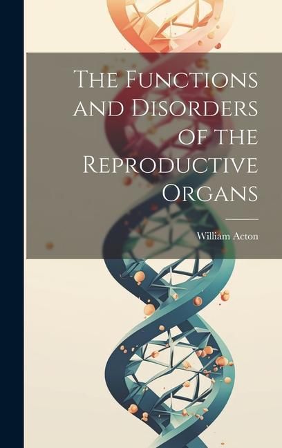 Produktbild: The Functions and Disorders of the Reproductive Organs