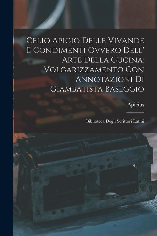 Produktbild: Celio Apicio Delle Vivande E Condimenti Ovvero Dell' Arte Della Cucina