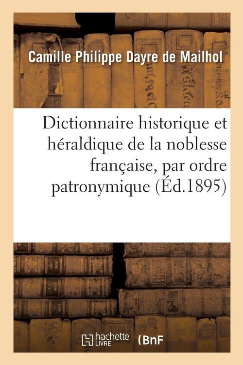 Produktbild: Dictionnaire historique et h&eacute;raldique de la noblesse fran&ccedil;aise par ordre patronymique