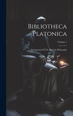 Produktbild: Bibliotheca Platonica: Anexponent Of The Platonic Philosophy; Volume 1