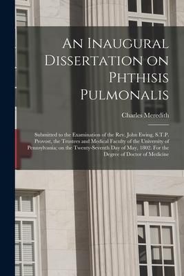 Produktbild: An Inaugural Dissertation on Phthisis Pulmonalis; Submitted to the Examination of the Rev. John Ewing, S.T.P. Provost, the Trustees and Medical Facult