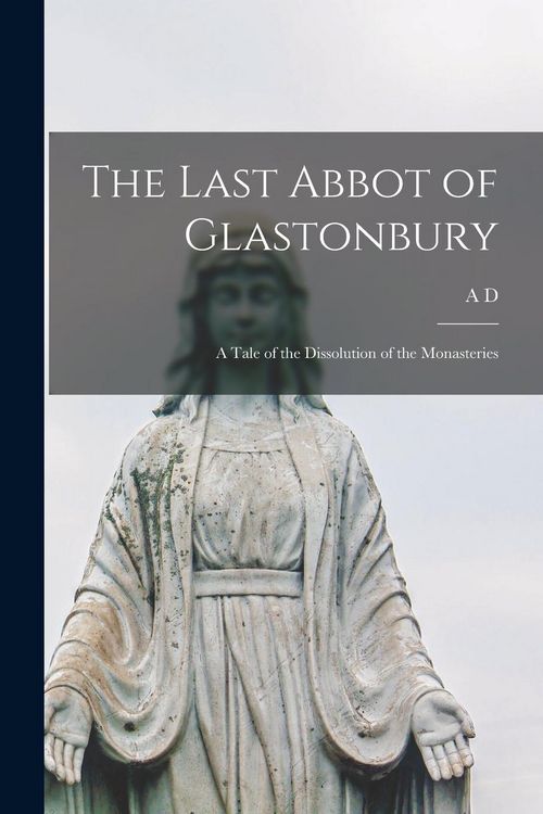 Produktbild: The Last Abbot of Glastonbury: A Tale of the Dissolution of the Monasteries