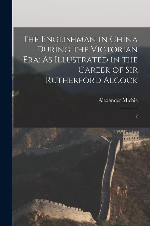 Produktbild: The Englishman in China During the Victorian Era: As Illustrated in the Career of Sir Rutherford Alcock: 2