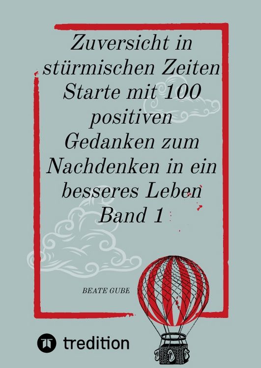 Produktbild: Zuversicht in st&uuml;rmischen Zeiten Starte mit 100 positiven Gedanken zum Nachdenken in ein besseres Leben Band 1