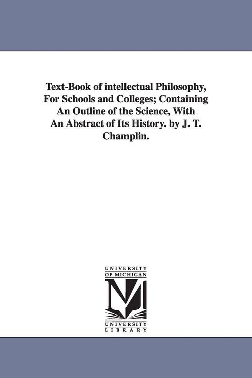 Produktbild: Text-Book of intellectual Philosophy, For Schools and Colleges; Containing An Outline of the Science, With An Abstract of Its History. by J. T. Champl
