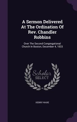Produktbild: A Sermon Delivered At The Ordination Of Rev. Chandler Robbins