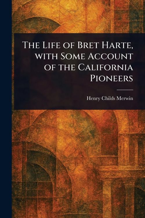 Produktbild: The Life of Bret Harte, With Some Account of the California Pioneers