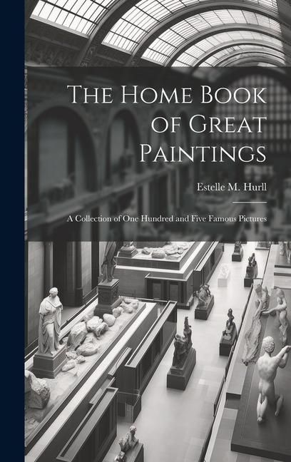 Produktbild: The Home Book of Great Paintings; a Collection of One Hundred and Five Famous Pictures