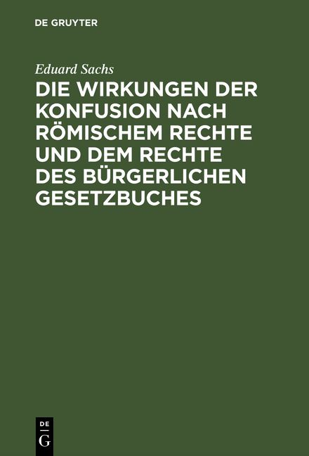 Produktbild: Die Wirkungen der Konfusion nach R&ouml;mischem Rechte und dem Rechte des B&uuml;rgerlichen Gesetzbuches