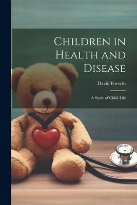 Produktbild: Children in Health and Disease; a Study of Child-Life