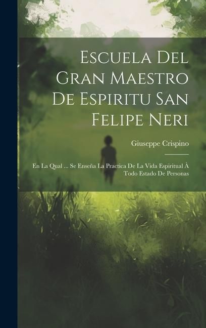 Produktbild: Escuela Del Gran Maestro De Espiritu San Felipe Neri: En La Qual ... Se Ense&ntilde;a La Practica De La Vida Espiritual &Agrave; Todo Estado De Personas