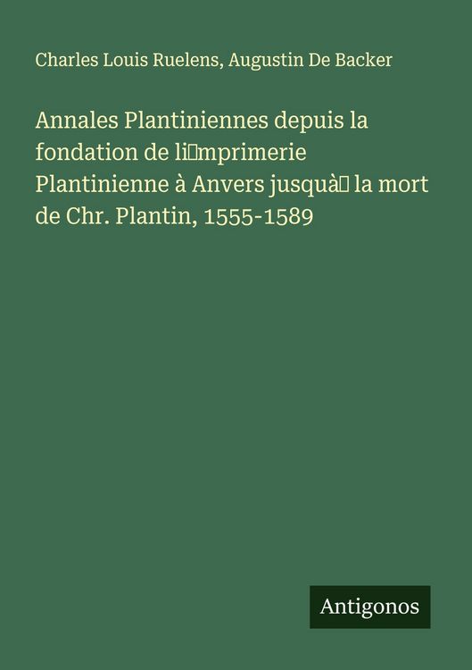 Produktbild: Annales Plantiniennes depuis la fondation de li&iquest;mprimerie Plantinienne &agrave; Anvers jusqu&agrave;&iquest; la mort de Chr. Plantin, 1555-1589
