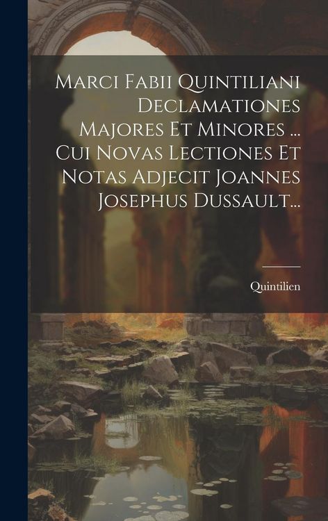 Produktbild: Marci Fabii Quintiliani Declamationes Majores Et Minores ... Cui Novas Lectiones Et Notas Adjecit Joannes Josephus Dussault...