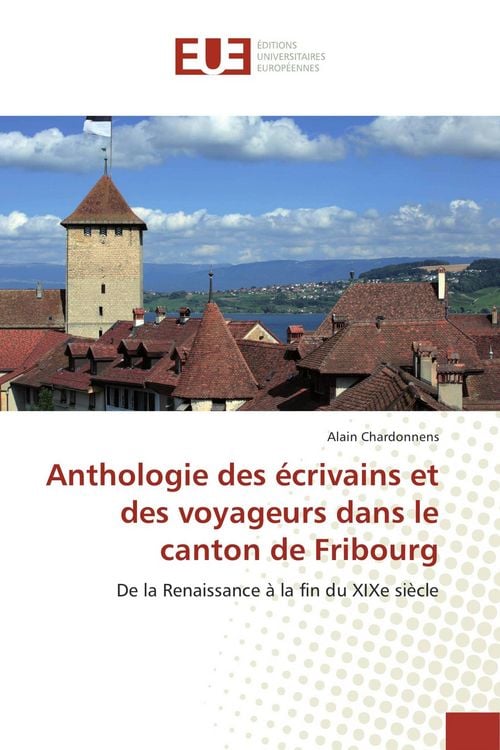 Produktbild: Anthologie des &eacute;crivains et des voyageurs dans le canton de Fribourg