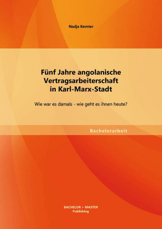 Produktbild: F&uuml;nf Jahre angolanische Vertragsarbeiterschaft in Karl-Marx-Stadt: Wie war es damals - wie geht es ihnen heute?