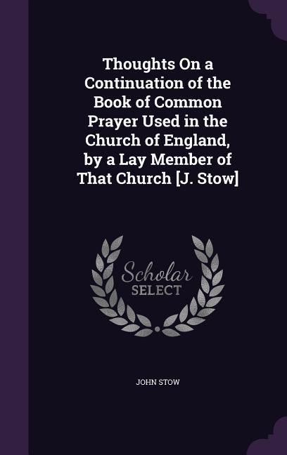 Produktbild: Thoughts On a Continuation of the Book of Common Prayer Used in the Church of England, by a Lay Member of That Church [J. Stow]