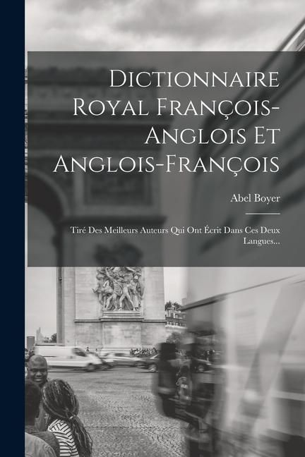 Produktbild: Dictionnaire Royal Fran&ccedil;ois-anglois Et Anglois-fran&ccedil;ois: Tir&eacute; Des Meilleurs Auteurs Qui Ont &Eacute;crit Dans Ces Deux Langues...