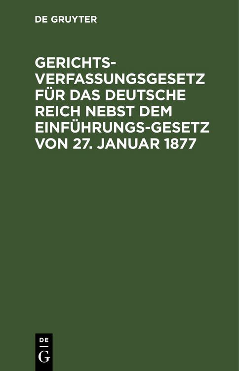 Produktbild: Gerichtsverfassungsgesetz f&uuml;r das Deutsche Reich nebst dem Einf&uuml;hrungs-Gesetz von 27. Januar 1877
