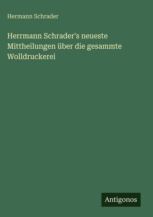 Produktbild: Herrmann Schrader's neueste Mittheilungen &uuml;ber die gesammte Wolldruckerei