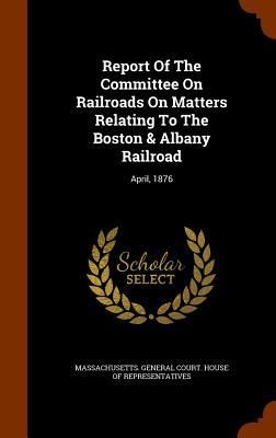 Produktbild: Report Of The Committee On Railroads On Matters Relating To The Boston & Albany Railroad