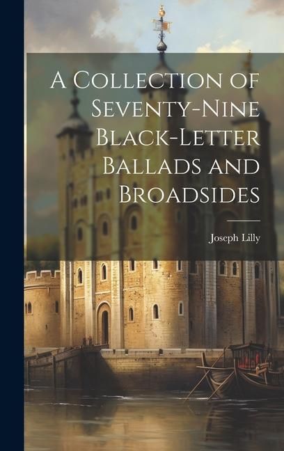 Produktbild: A Collection of Seventy-Nine Black-Letter Ballads and Broadsides