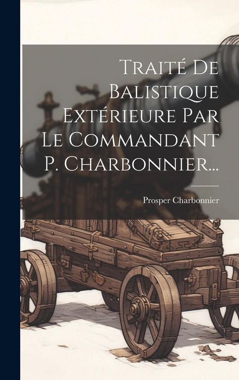 Produktbild: Trait&eacute; De Balistique Ext&eacute;rieure Par Le Commandant P. Charbonnier...