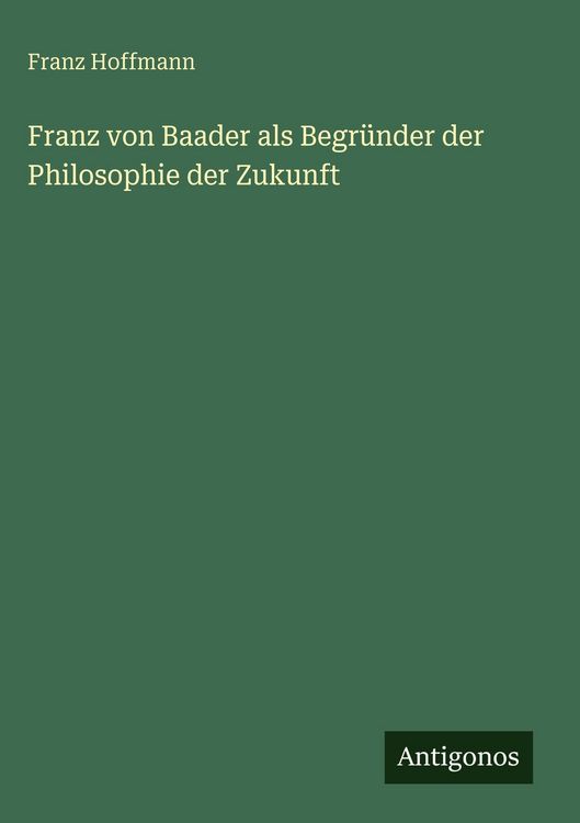Produktbild: Franz von Baader als Begr&uuml;nder der Philosophie der Zukunft