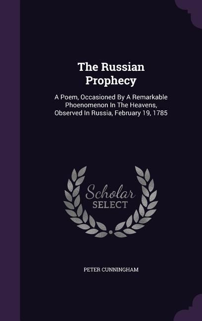 Produktbild: The Russian Prophecy: A Poem, Occasioned By A Remarkable Phoenomenon In The Heavens, Observed In Russia, February 19, 1785