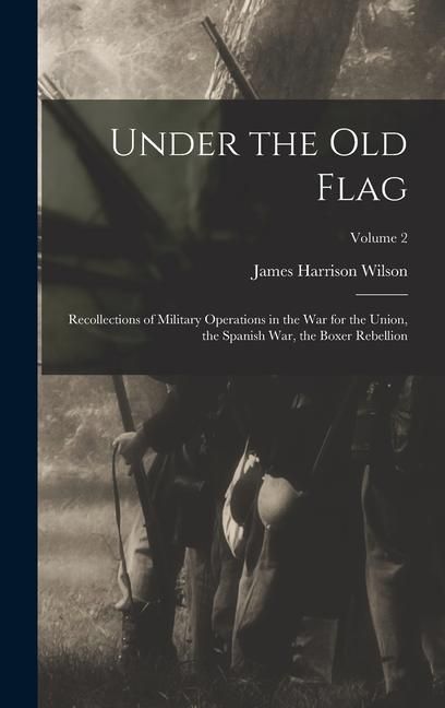 Produktbild: Under the old Flag; Recollections of Military Operations in the war for the Union, the Spanish war, the Boxer Rebellion; Volume 2